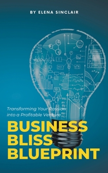 Paperback Business Bliss Blueprint: Transforming Your Passion into a Profitable Venture Book