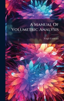 Hardcover A Manual Of Volumetric Analysis Book