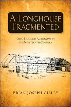 Paperback A Longhouse Fragmented: Ohio Iroquois Autonomy in the Nineteenth Century Book