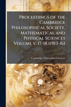 Paperback Proceedings of the Cambridge Philosophical Society, Mathematical and Physical Sciences Volume v. 17-18 (1913-16) Book