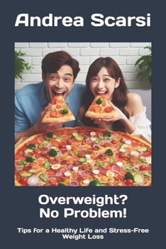 Overweight? No Problem!: Tips for a Healthy Life and Stress-Free Weight Loss