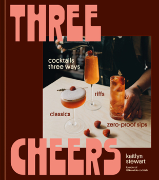 Hardcover Three Cheers: Cocktails Three Ways: Classics, Riffs, and Zero-Proof Sips Book