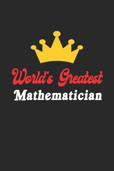 World's Greatest Mathematician Notebook - Funny Mathematician Journal Gift: Future Mathematician Student Lined Notebook / Journal Gift, 120 Pages, 6x9, Soft Cover, Matte Finish