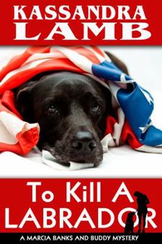 To Kill A Labrador - Book #1 of the Marcia Banks and Buddy Mysteries