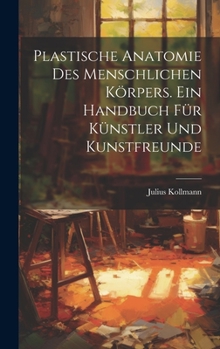 Hardcover Plastische Anatomie Des Menschlichen Körpers. Ein Handbuch Für Künstler Und Kunstfreunde [German] Book