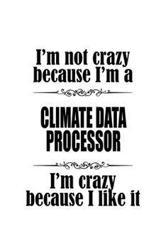 Paperback I'm Not Crazy Because I'm A Climate Data Processor I'm Crazy Because I like It: New Climate Data Processor Notebook, Journal Gift, Diary, Doodle Gift Book