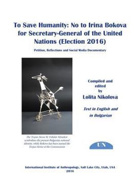 To Save Humanity: No to Irina Bokova for Secretary-General of the United Nations (Election 2016): Petition, Reflections and Social Media Documentary