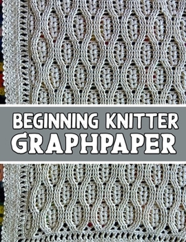 Paperback beginner knitter GraphPaper: the perfect knitter's gifts for all beginner knitter. if you are beginning knitter this can helps you to do your work Book