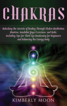 Hardcover Chakras: Unlocking the Secrets of Healing Through Chakra Meditation, Mantras, Kundalini Yoga Exercises, and Reiki, Including Ti Book