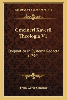 Paperback Gmeineri Xaverii Theologia V1: Dogmatica In Systema Redacta (1790) [Latin] Book