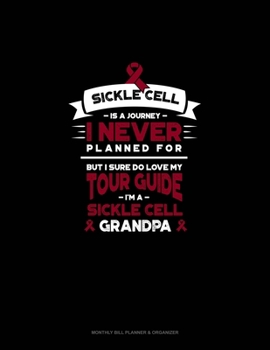 Sickle Cell is a Journey I Never Planned For, But I Sure Do Love My Your Guide, I'm a Sickle Cell Grandpa: Monthly Bill Planner & Organizer