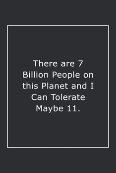 Paperback There are 7 Billion People on this Planet and I Can Tolerate Maybe 11.: Lined Notebook / Journal Gift, 120 Pages, 6x9, Soft Cover, Matte Finish Book