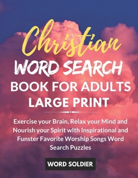 CHRISTIAN  WORD SEARCH BOOK FOR ADULTS LARGE PRINT Exercise your Brain, Relax your mind and Nourish your Spirit with Inspirational and Funster Favorite Worship Songs Word Search Puzzles