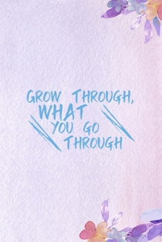 Grow Through What You Go Through: All Purpose 6x9 Blank Lined Notebook Journal Way Better Than A Card Trendy Unique Gift Purple Flowered Personal Growth