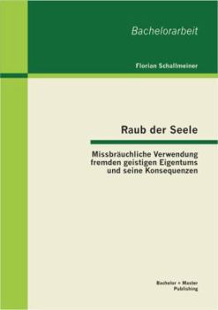 Paperback Raub der Seele: Missbräuchliche Verwendung fremden geistigen Eigentums und seine Konsequenzen [German] Book