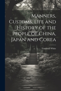 Paperback Manners, Customs, Life and History of the People of China, Japan and Corea Book