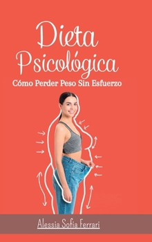 Hardcover Dieta Psicológica - Cómo Perder Peso Sin Esfuerzo: Adelgazar cambiando de mentalidad y comiendo lo que quieres [Spanish] Book