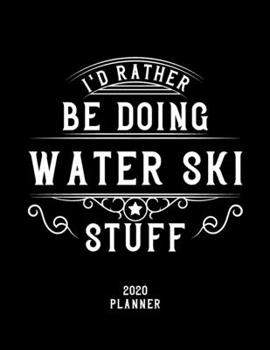 Paperback I'd Rather Be Doing Water Ski Stuff 2020 Planner: Water Ski Fan 2020 Planner, Funny Design, 2020 Planner for Water Ski Lover, Christmas Gift for Water Book