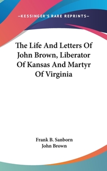 The Life and Letters of John Brown: Liberator of Kansas, and Martyr of Virginia