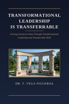Paperback Transformational LEADERSHIP IS Transferrable: Driving Enterprise Value Through Transformational Leadership and Transferrable Skills Book