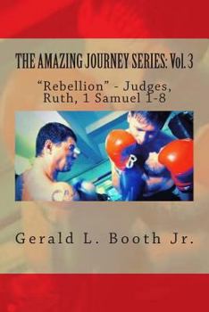 Rebellion - Judges, Ruth, 1 Samuel 1-8 - Book #1 of the Amazing Journey