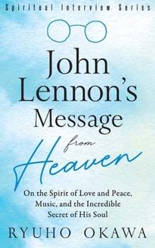 Paperback John Lennon's Message from Heaven: On the Spirit of Love and Peace, Music, and the Incredible Secret of His Soul Book