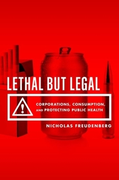 Paperback Lethal But Legal: Corporations, Consumption, and Protecting Public Health Book