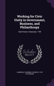 Hardcover Working for Civic Unity in Government, Business, and Philanthropy: Oral History Transcript / 199 Book