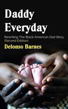 Paperback Daddy Everyday: Rewriting The Black American Dad Story (Second Edition) Book