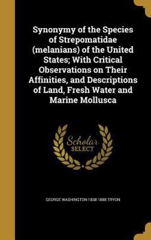 Hardcover Synonymy of the Species of Strepomatidae (melanians) of the United States; With Critical Observations on Their Affinities, and Descriptions of Land, F Book