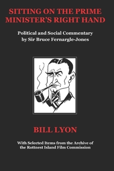 Paperback Sitting on the Prime Minister's Right Hand: Political and Social Commentary by Sir Bruce Fernargle-Jones Book