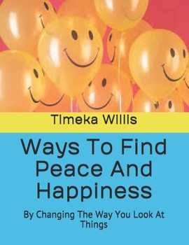 Paperback Ways To Find Peace And Happiness: By Changing The Way You Look At Things Book