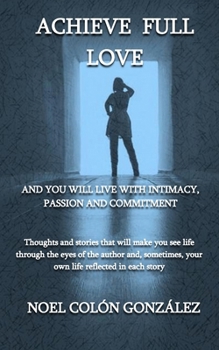 Paperback Achieve Full Love: And you will live with intimacy, passion and commitment Book