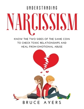 Paperback Understanding Narcissism: Know the Two Sides of the Same Coin to Check Toxic Relationships and Heal from Emotional Abuse Book