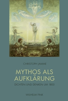 Mythos als Aufklärung: Dichten und Denken um 1800