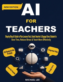 Paperback AI For Teachers (New Edition): Step-by-Step AI Guide to Plan Lessons Fast, Grade Smarter & Engage Every Student to Save Time, Reduce Stress & Teach Mo Book