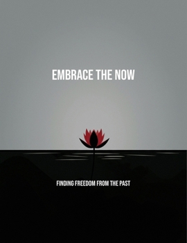 Paperback Embrace The Now: Finding Freedom From The Past Book