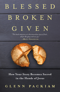 Paperback Blessed Broken Given: How Your Story Becomes Sacred in the Hands of Jesus Book