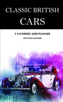 Classic British Cars 5 x 8 Weekly 2020 Planner: One Year Calendar