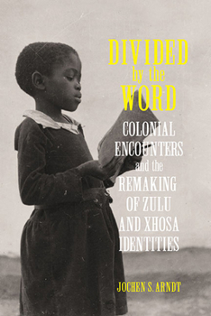 Divided by the Word: Colonial Encounters and the Remaking of Zulu and Xhosa Identities - Book  of the Reconsiderations in Southern African History