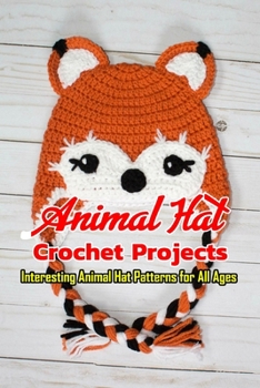 Paperback Animal Hat Crochet Projects: Interesting Animal Hat Patterns for All Ages: Crochet Animal Hats Book