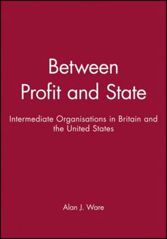 Hardcover Between Profit and State: Intermediate Organisations in Britain and the United States Book