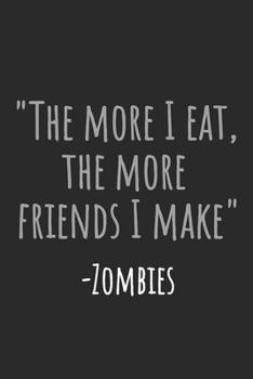 Paperback The More I Eat, The More Friends I Make - Zombies: Blank Lined Notebook Book