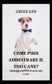 Come Puoi Addestrare Il Tuo Cane?: Addestramento Di Base del Cane