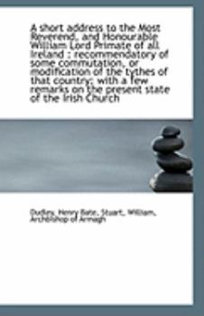 Paperback A Short Address to the Most Reverend, and Honourable William Lord Primate of All Ireland: Recommend Book