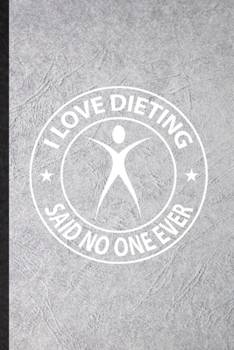 Paperback I Love Dieting Said No One Ever: Blank Funny Weight Loss Training Lined Notebook/ Journal For Physical Fitness Fit Trainer, Inspirational Saying Uniqu Book
