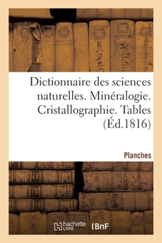 Paperback Dictionnaire Des Sciences Naturelles. Planches. Minéralogie. Cristallographie. Tables [French] Book
