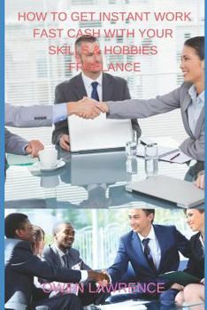 Paperback How to Get Instant Work Fast Cash with Your Skills & Hobbies Freelance Book