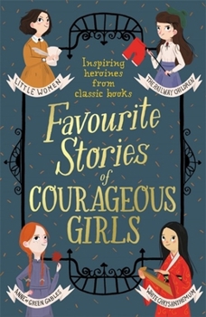 Paperback Favourite Stories of Courageous Girls: Inspiring Heroines from Classic Children's Books Book