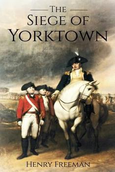 Paperback Siege of Yorktown: The Last Major Land Battle of the American Revolutionary War (Battle of Yorktown - Surrender at Yorktown - Siege of Li Book